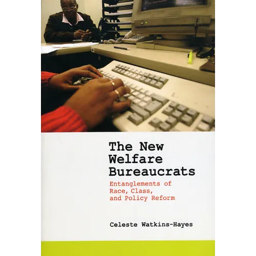 The New Welfare Bureaucrats: Entanglements of Race, Class, and Policy Reform