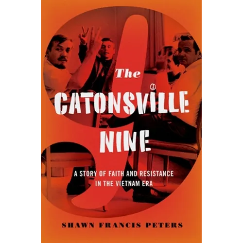 Catonsville Nine: A Story of Faith and Resistance in the Vietnam Era