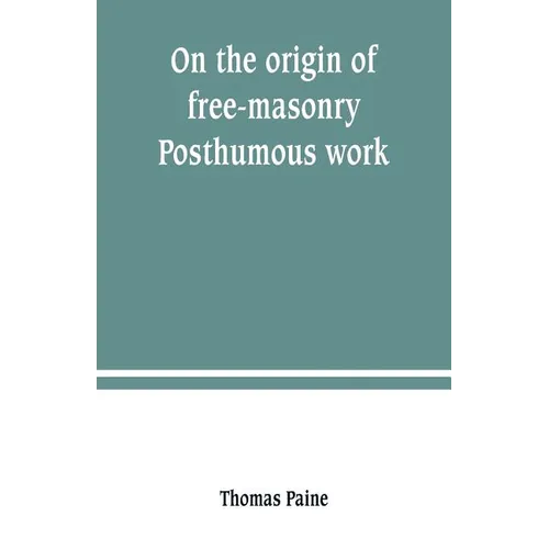 On the origin of free-masonry. Posthumous work