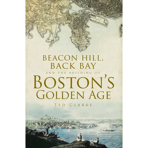 Beacon Hill, Back Bay and the Building of Boston's Golden Age