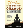 Within Silence Wisdom Whispers: "Words of Inspiration That Touch Your Heart and Soul"