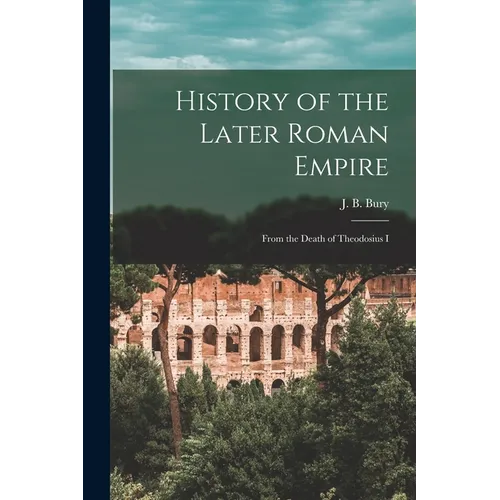 History of the Later Roman Empire: From the Death of Theodosius I