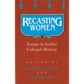 Recasting Women: Essays in Indian Colonial History