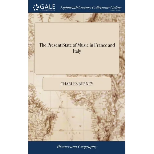 The Present State of Music in France and Italy: Or, the Journal of a Tour Through Those Countries, Undertaken to Collect Materials for a General Histo