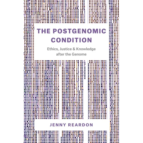 The Postgenomic Condition: Ethics, Justice, and Knowledge after the Genome
