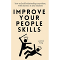 Improve Your People Skills: How to Build Relationships Anywhere, with Anyone, in Any Situation