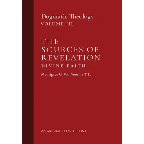 The Sources of Revelation/Divine Faith: Dogmatic Theology (Volume 3)