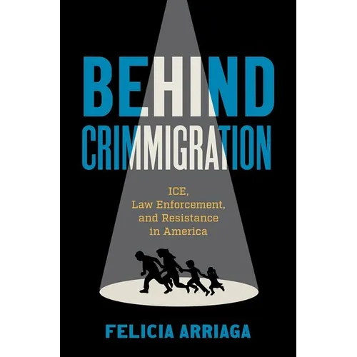 Behind Crimmigration: Ice, Law Enforcement, and Resistance in America