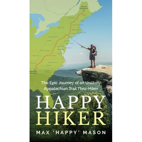 Happy Hiker: The Epic Journey of an Unlikely Appalachian Trail Thru-Hiker