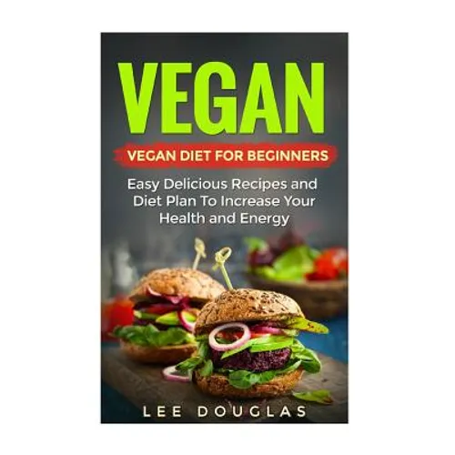 Vegan: Vegan Diet For Beginners: Easy Delicious Recipes and Diet Plan To Increas