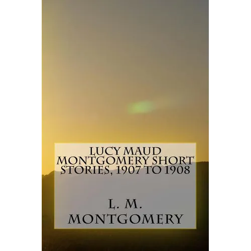 Lucy Maud Montgomery Short Stories, 1907 to 1908