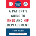 A Patient's Guide to Knee and Hip Replacement: Everything You Need to Know