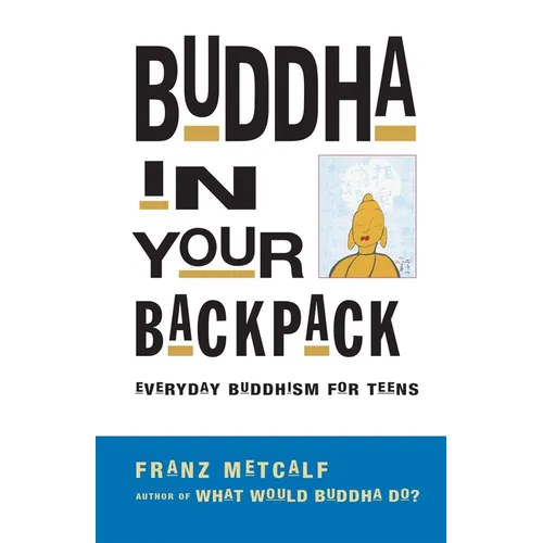 Buddha in Your Backpack: Everyday Buddhism for Teens