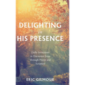 Delighting in His Presence: Daily Invitations to Encounter Jesus through Prayer and Scripture
