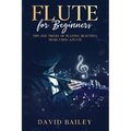 Flute for Beginners: Tips and Tricks of Playing Beautiful Music Using a Flute
