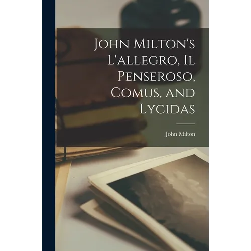 John Milton's L'allegro, Il Penseroso, Comus, and Lycidas