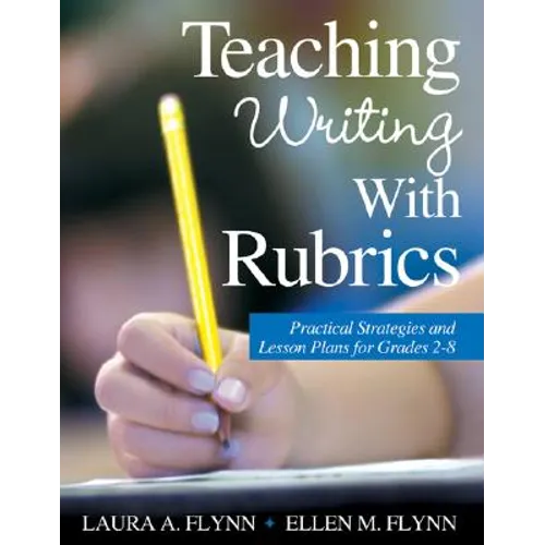 Teaching Writing with Rubrics: Practical Strategies and Lesson Plans for Grades 2-8