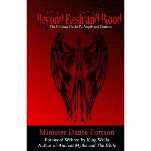 Beyond Flesh and Blood: The Ultimate Guide To Angels and Demons