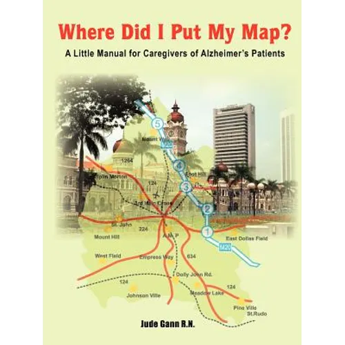 Where Did I Put My Map?: A Little Manual for Caregivers of Alzheimer's Patients