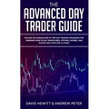 The Advanced Day Trader Guide: Follow the Ultimate Step by Step Day Trading Strategies for Learning How to Day Trade Forex, Options, Futures, and Sto