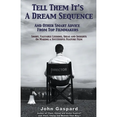 Tell Them It's A Dream Sequence (And Other Smart Advice from Top Filmmakers)