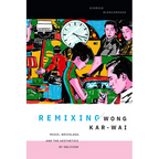 Remixing Wong Kar-Wai: Music, Bricolage, and the Aesthetics of Oblivion