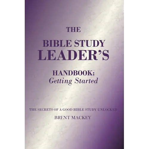 The Bible Study Leader's Handbook: Getting Started