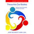 These Are Our Bodies, Primary Participant Book: Talking Faith & Sexuality at Church & Home