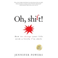 Oh, shift!: How to change your life with a little f'in shift