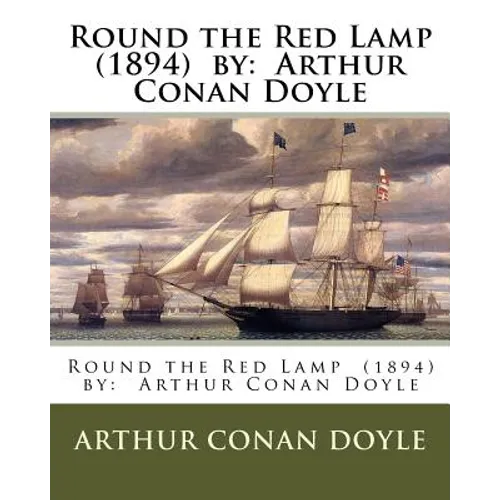 Round the Red Lamp (1894) by: Arthur Conan Doyle