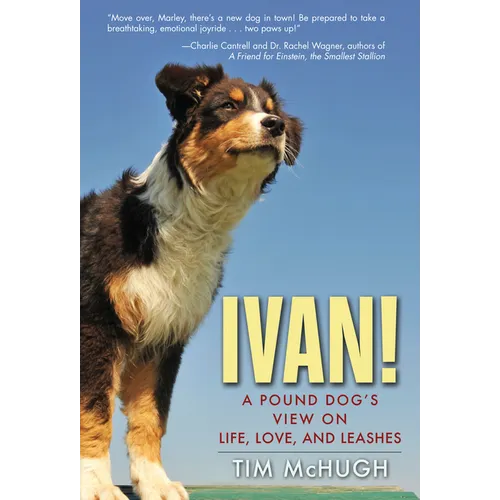 Ivan!: A Pound Dog's View on Life, Love, and Leashes