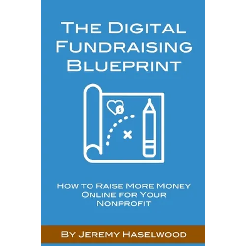 The Digital Fundraising Blueprint: How to Raise More Money Online for Your Nonprofit