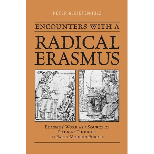Encounters with a Radical Erasmus: Erasmus' Work as a Source of Radical Thought in Early Modern Europe