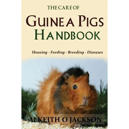 The Care Of Guinea Pigs Handbook: Housing - Feeding - Breeding And Diseases
