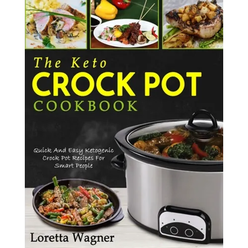 The Keto Crock Pot Cookbook: Quick And Easy Ketogenic Crock Pot Recipes For Smart People