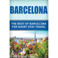 Barcelona: The Best Of Barcelona For Short Stay Travel