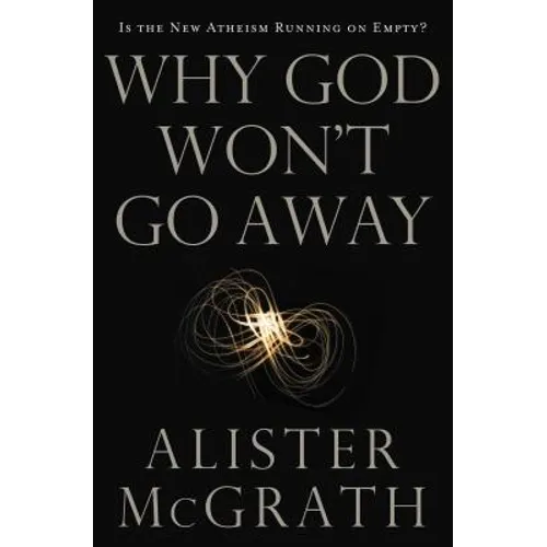 The Why God Won't Go Away: Is the New Atheism Running on Empty?