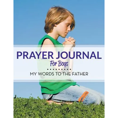 Prayer Journal For Boys: My Words To The Father
