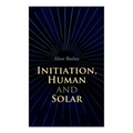 Initiation, Human and Solar: A Treatise on Theosophy and Esotericism