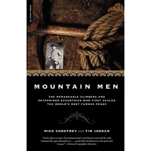Mountain Men: A History of the Remarkable Climbers and Determined Eccentrics Who First Scaled the World's Most Famous Peaks