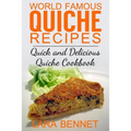 World Famous Quiche Recipes: Quick and Delicious Quiche Cookbook