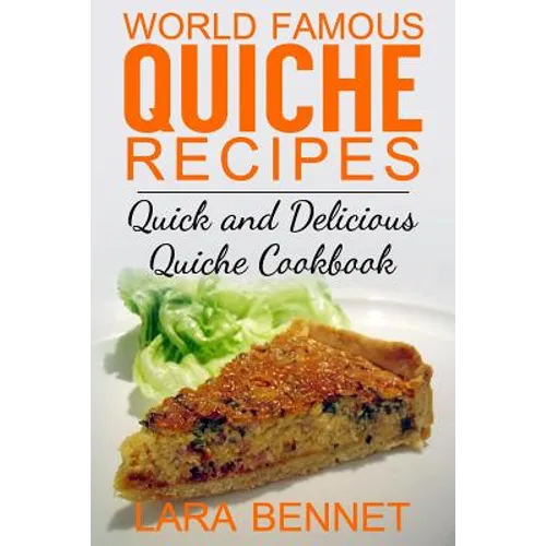 World Famous Quiche Recipes: Quick and Delicious Quiche Cookbook
