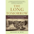The Long Tomorrow: How Advances in Evolutionary Biology Can Help Us Postpone Aging