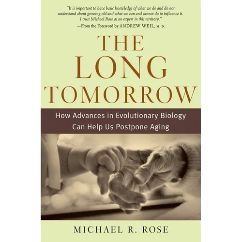 The Long Tomorrow: How Advances in Evolutionary Biology Can Help Us Postpone Aging