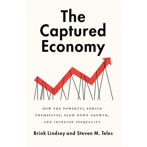 The Captured Economy: How the Powerful Enrich Themselves, Slow Down Growth, and Increase Inequality