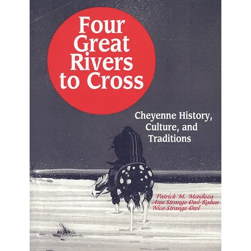 Four Great Rivers to Cross: Cheyenne History, Culture, and Traditions