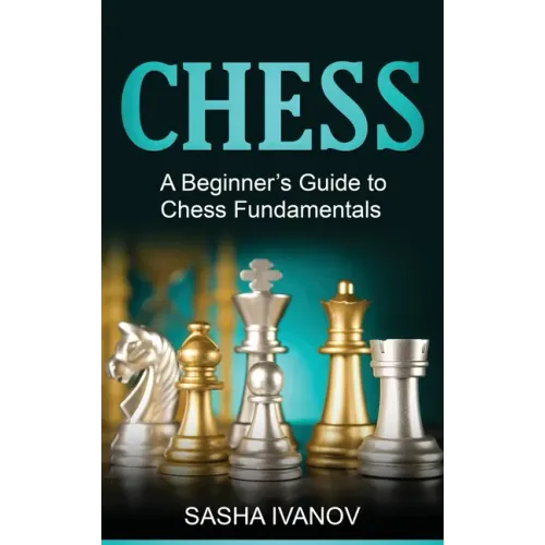 Chess: A Beginner's Guide to Chess Fundamentals