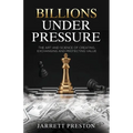 Billions Under Pressure: The Art and Science of Creating, Exchanging and Protecting Value