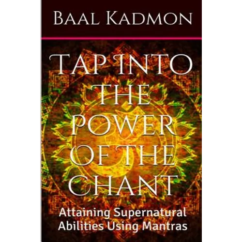 Tap Into The Power Of The Chant: Attaining Supernatural Abilities Using Mantras