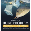 There's a Huge Problem Floating in the Water Aquatic Wildlife and Pollution Grade 3 Children's Environment & Ecology Books